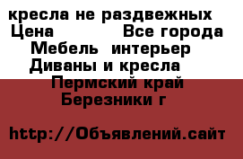 2 кресла не раздвежных › Цена ­ 4 000 - Все города Мебель, интерьер » Диваны и кресла   . Пермский край,Березники г.